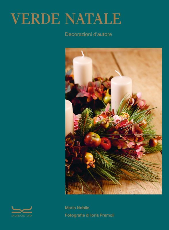 ''Verde Natale. Decorazioni d’autore'', di Mario Nobile con fotografie di Loris Premoli, edito da 24 ORE Cultura
