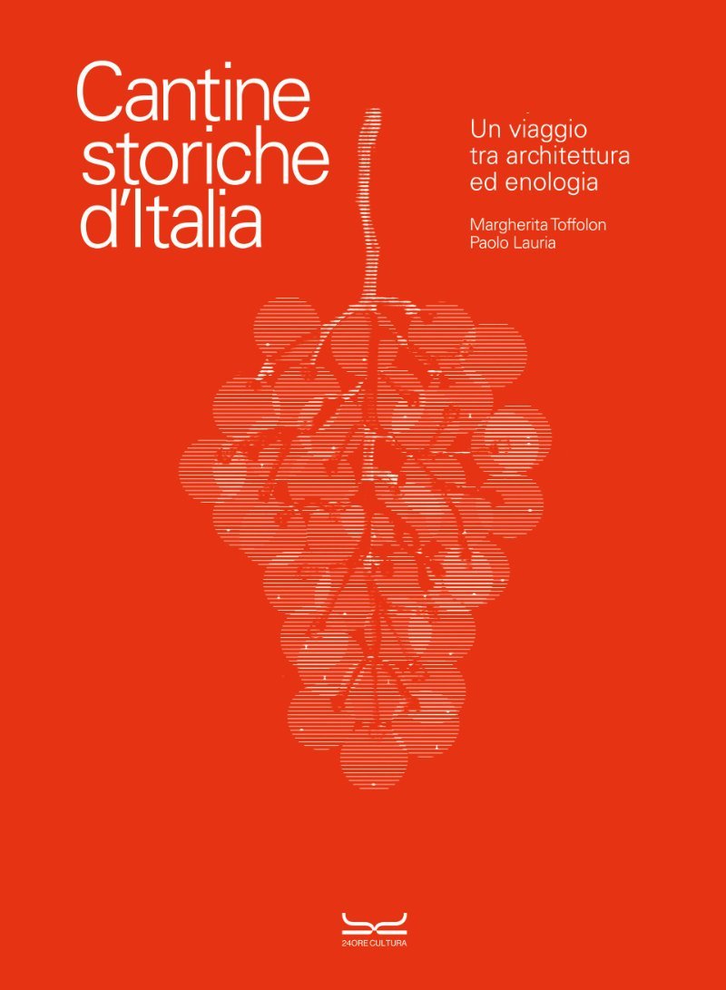 CANTINE STORICHE D’ITALIA. Un viaggio tra architettura ed enologia, 24 ORE Cultura