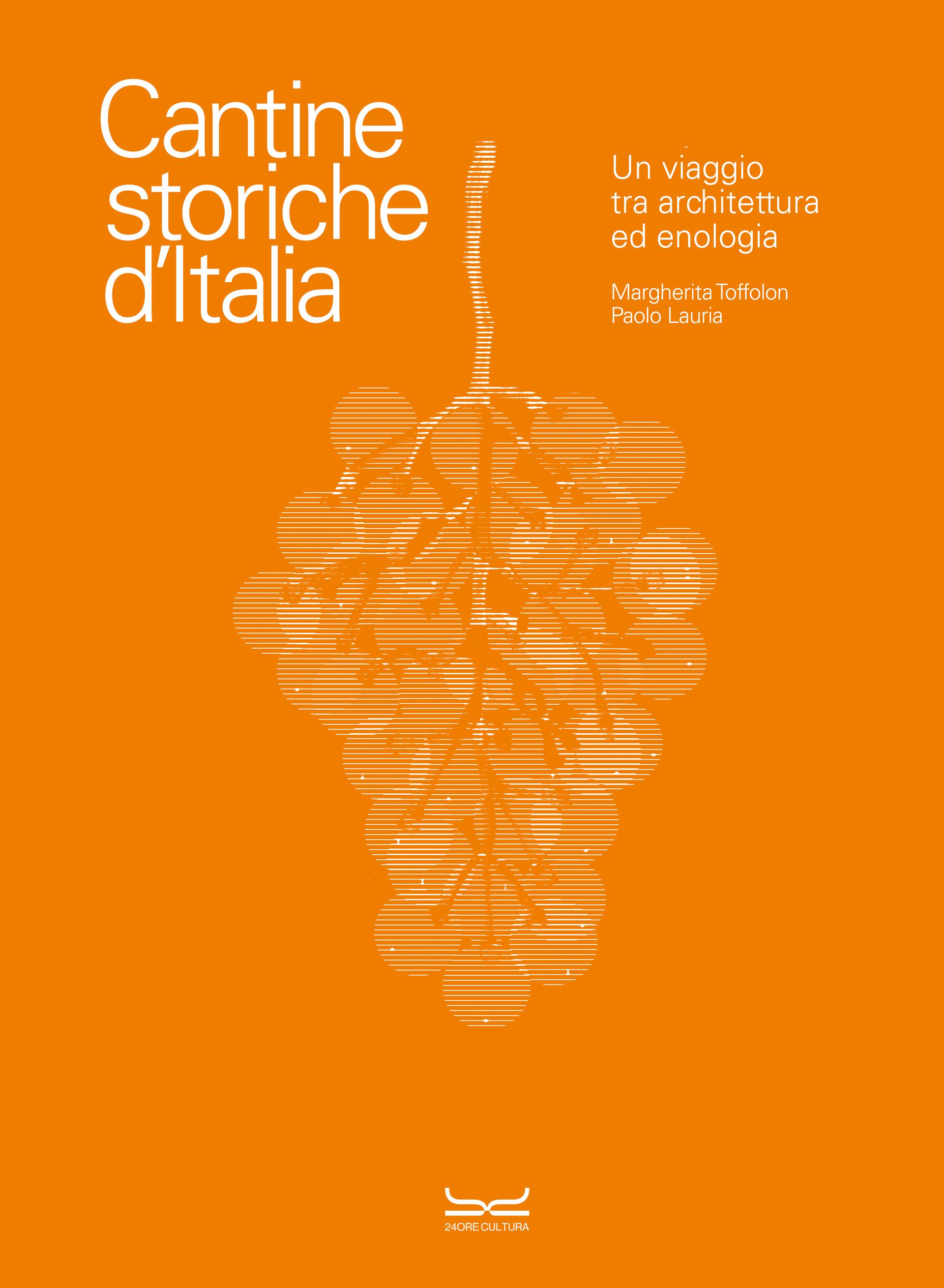 CANTINE STORICHE D’ITALIA. Un viaggio tra architettura ed enologia, di Margherita Toffolon e Paolo Lauria, 24 ORE Cultura