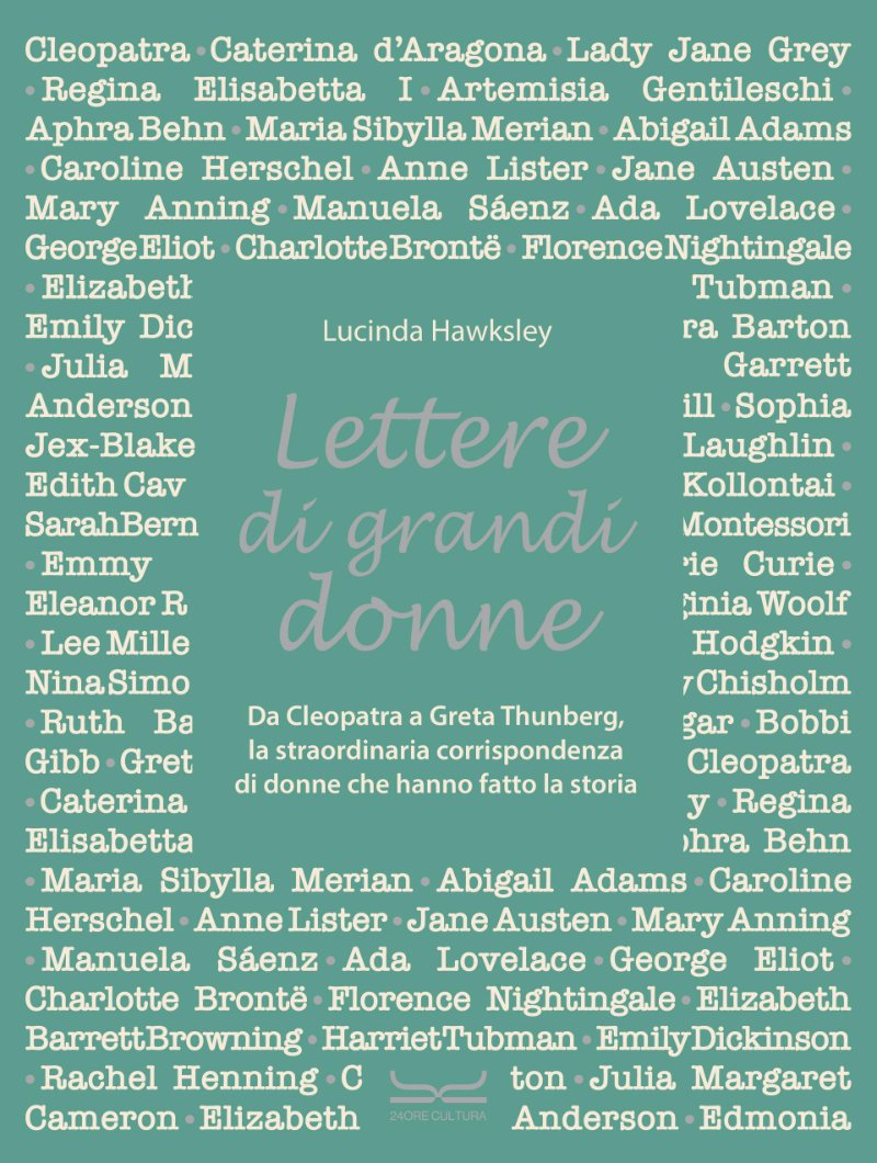 “Lettere di grandi donne. Da Cleopatra a Greta Thunberg, la straordinaria corrispondenza di donne che hanno fatto la storia” di Lucinda Hawksley, 24 ORE Cultura